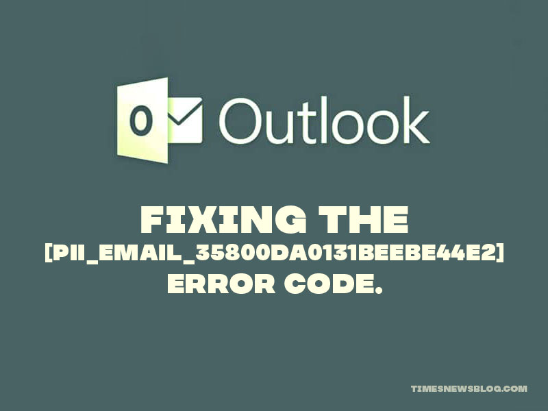 HOW TO FIX [PII_EMAIL_35800DA0131BEEBE44E2] OUTLOOK ERROR CODE?
