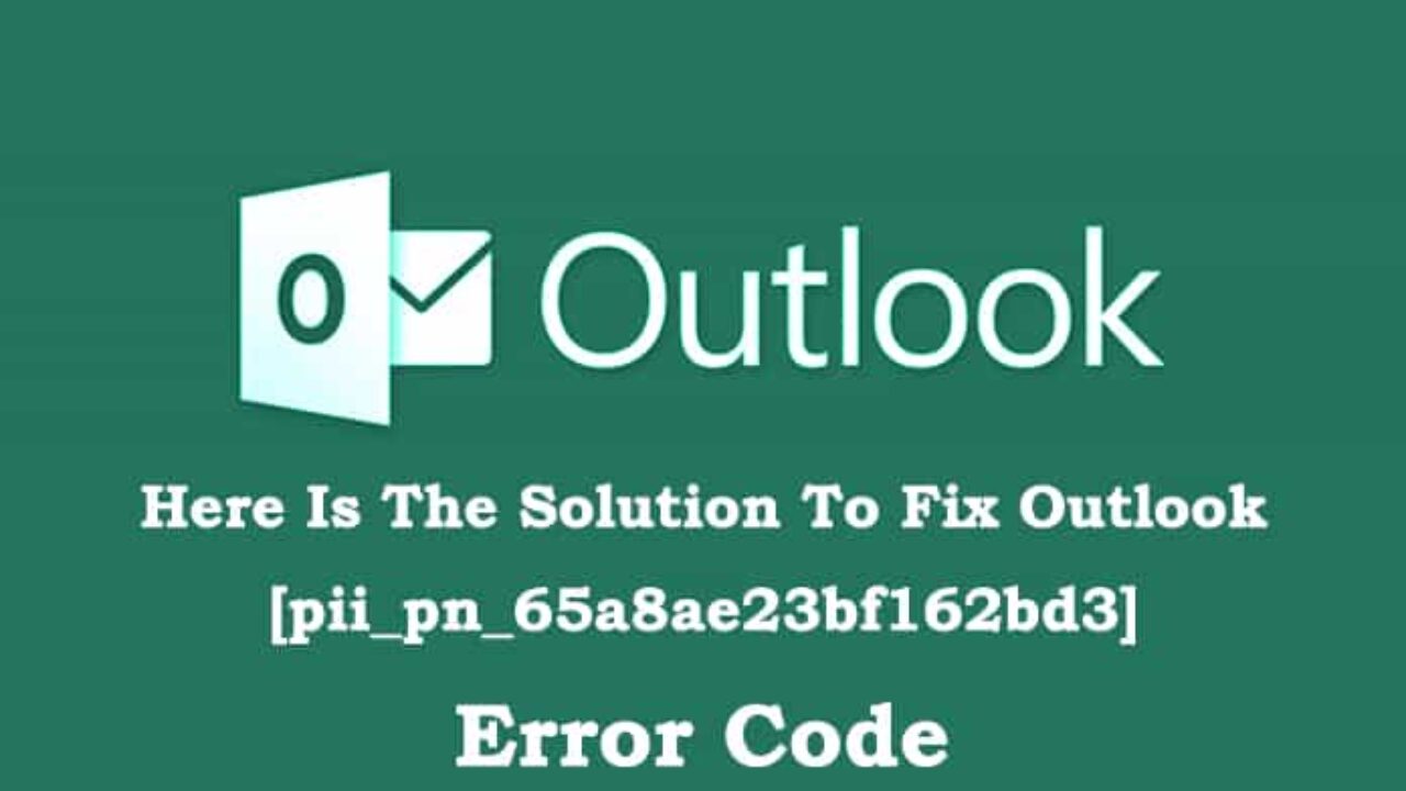 Here Is The Solution To Fix Outlook [pii_pn_65a8ae23bf162bd3] Error Code