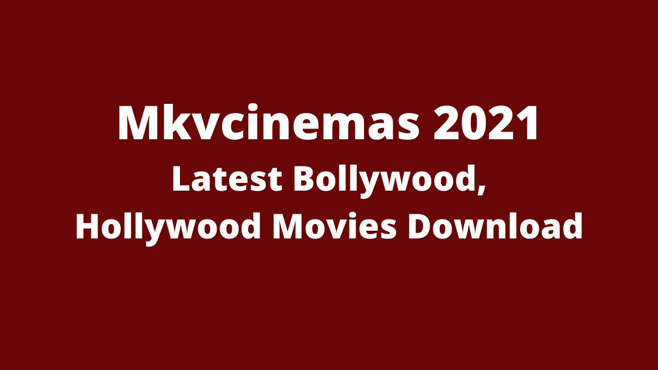 MkvCinemas 2021 – HD Bollywood Hollywood Movies Download at Mkv Cinemas latest News and Updates