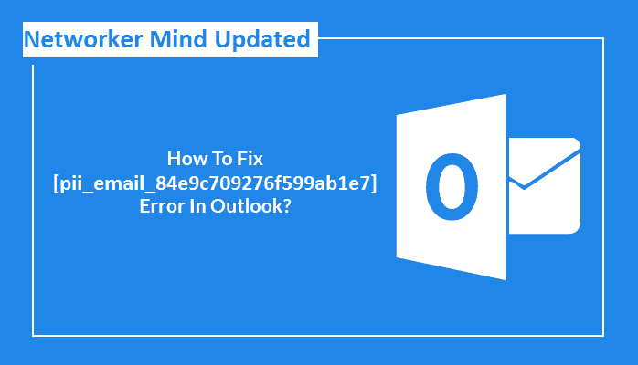 How to Resolve Outlook [pii_email_84e9c709276f599ab1e7] Error?