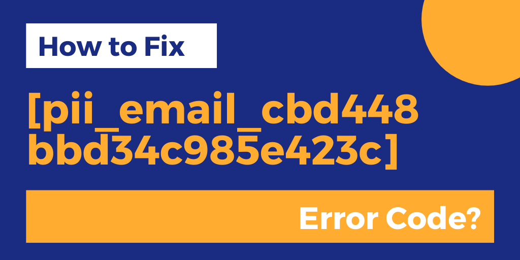 How To Fix [pii_email_cbd448bbd34c985e423c] Error Code?