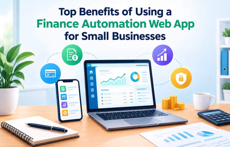 Top Benefits of Using a Finance Automation Web App for Small Businesses